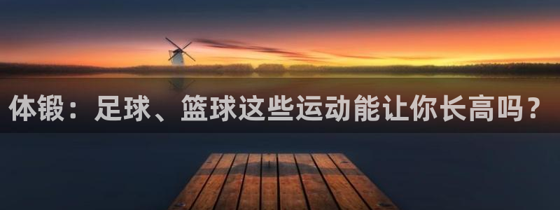 体锻：足球、篮球这些运动能让你长高吗？